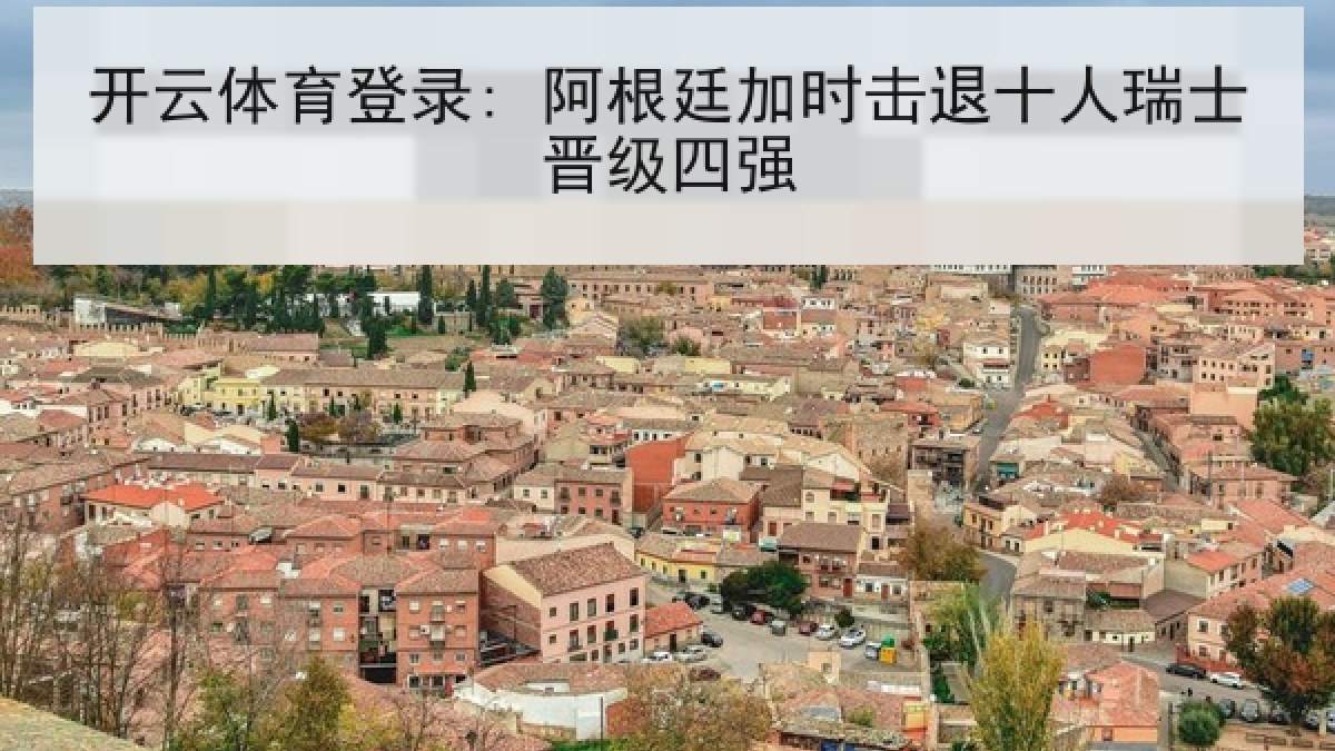 开云体育登录: 阿根廷加时击退十人瑞士晋级四强 开云体育登录: 阿根廷加时击退十人瑞士晋级四强