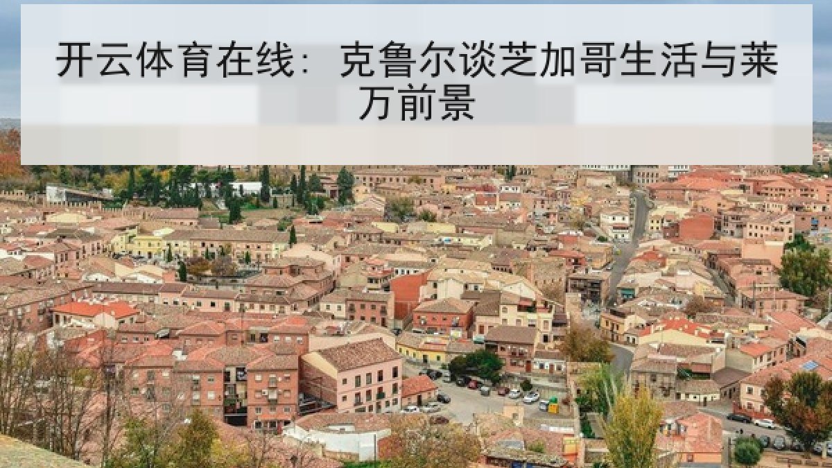 开云体育在线: 克鲁尔谈芝加哥生活与莱万前景