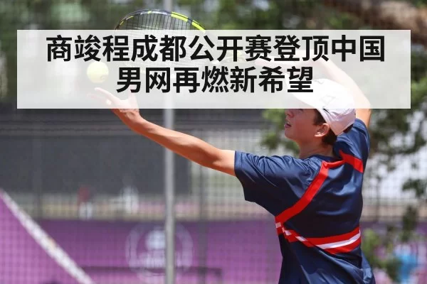商竣程成都公开赛登顶中国男网再燃新希望